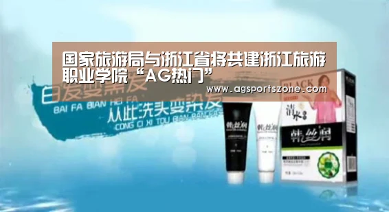 国家旅游局与浙江省将共建浙江旅游职业学院“AG热门”(图1) AG热门
