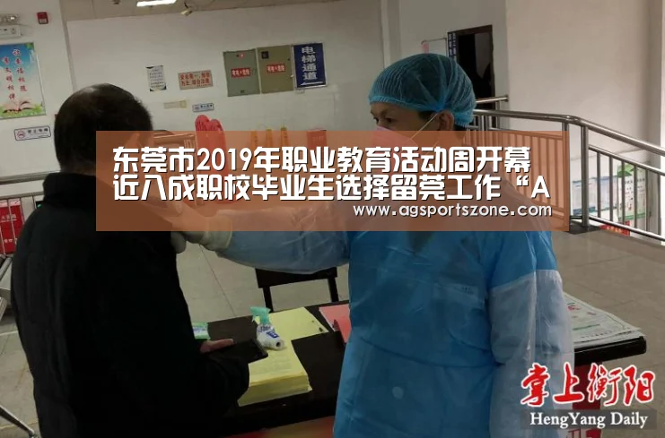 东莞市2019年职业教育活动周开幕 近八成职校毕业生选择留莞工作“AG热门”(图1) AG旗舰厅