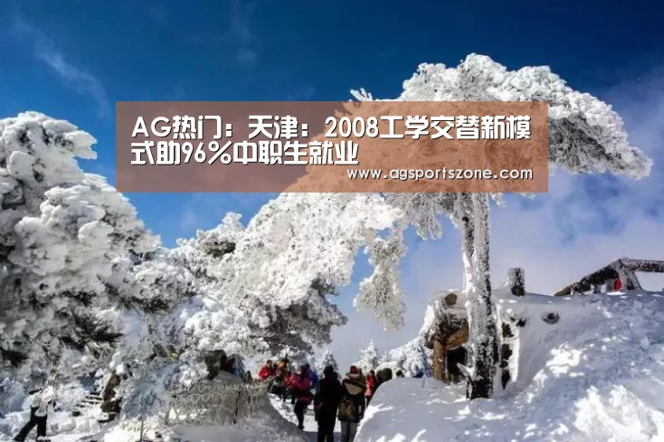 AG热门:天津:2008工学交替新模式助96%中职生就业(图1) AG热门