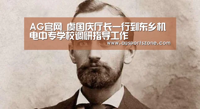AG官网_虞国庆厅长一行到东乡机电中专学校调研指导工作(图1) AG旗舰厅