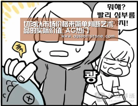 切勿以市场价格来简单判断艺术品的实际价值_AG热门(图1) AG热门