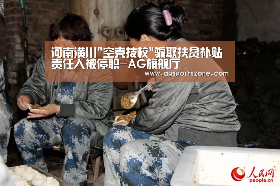 河南潢川空壳技校骗取扶贫补贴责任人被停职-AG旗舰厅(图1) AG旗舰厅