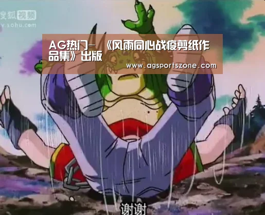 AG热门-
<h1>《风雨同心战疫剪纸作品集》出版(图4) AG官网